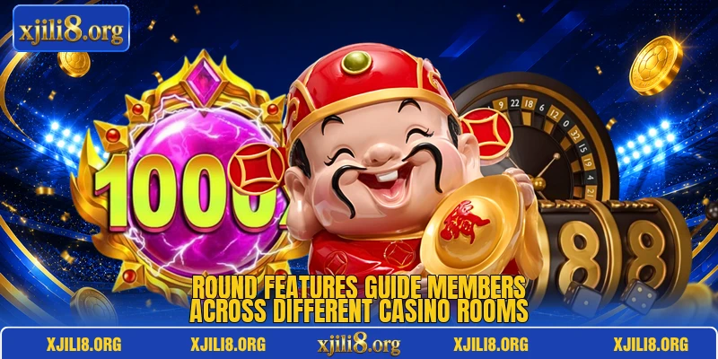 Round features guide members across different casino rooms Round features guide members across different casino rooms
